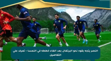 النصر يتجه بقوة نحو البرتغال بعد إلغاء خططه في النمسا – تعرف على التفاصيل